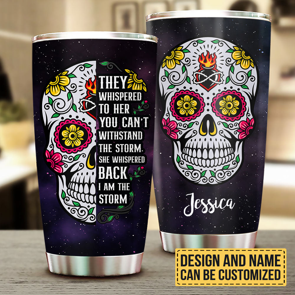 They Whispered To Her You Can't Withstand The Storm She Whispered Back I'm The Storm - Personalized Tumbler