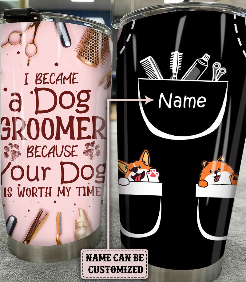 Personalized I Became A Dog Groomer Because Your Dog Is Worth My Time Tumbler