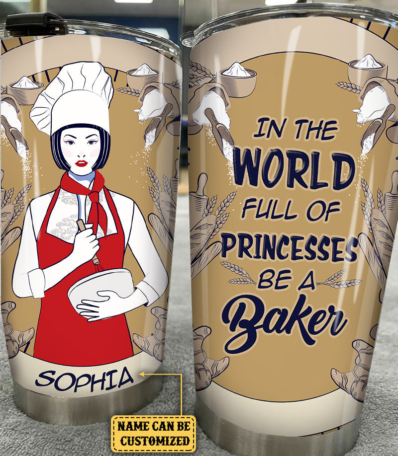 Personalized In A World Full Of Princesses Be A Baker Tumbler