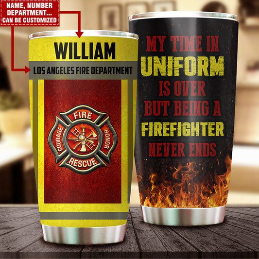 Personalized My Time In Uniform Is Over But Being A Firefighter Is Never Ends Firefighter Tumbler