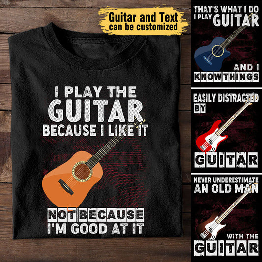 I Play Guitar Because I Like It Not Because I'm Good At It - Personalized Shirt