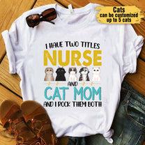 I Have Two Titles Nurse And Cat Mom And I Rock Them Both - Personalized Shirt