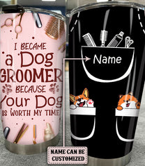 Personalized I Became A Dog Groomer Because Your Dog Is Worth My Time Tumbler