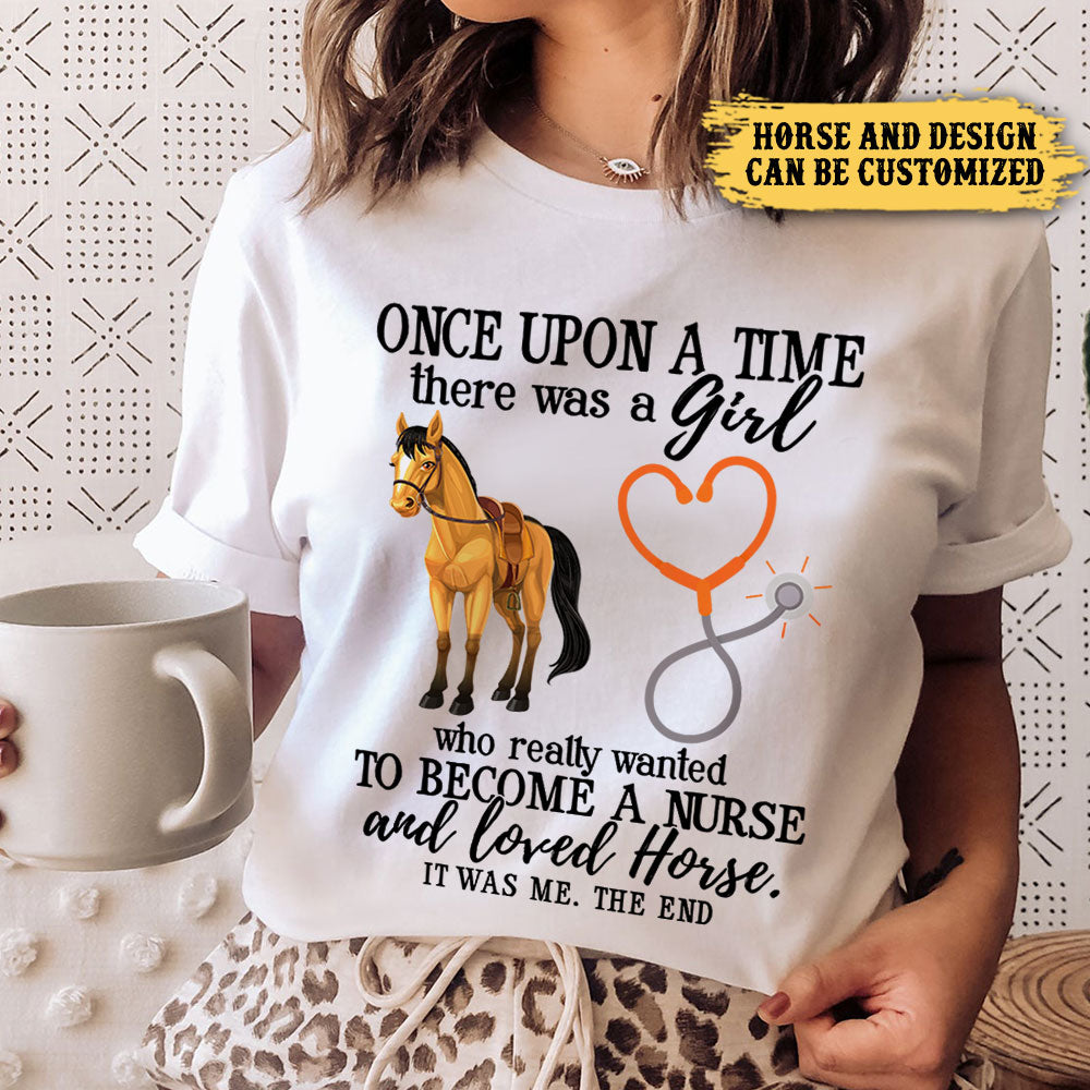 Once Upon A Time There Was A Girl Who Really Wanted To Become A Nurse And Loved Horses - Personalized Shirt