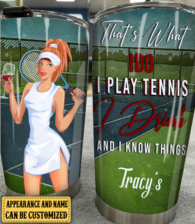 Personalized That's What I Do I Play Tennis I Drink And I Know Things Tumbler
