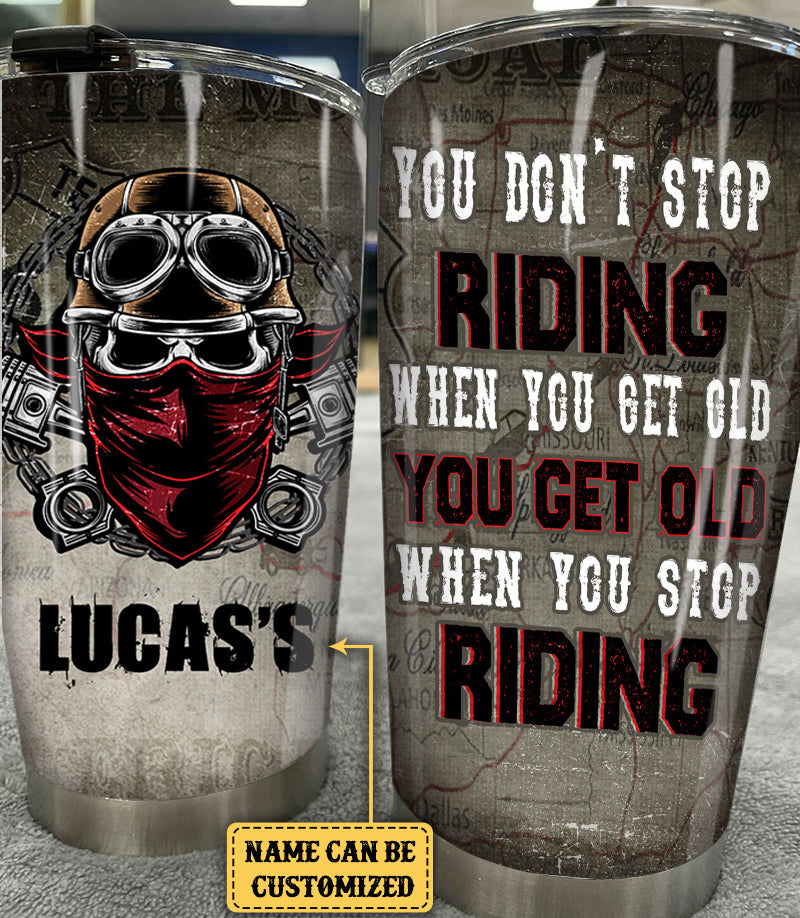 Personalized You Don't Stop Riding When You Get Old Motorcycles Tumbler