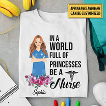 Personalized In A World Full Of Princesses Be A Nurse Shirt