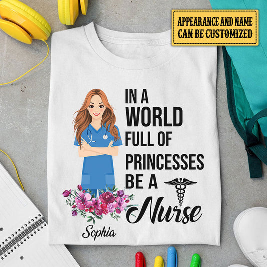 Personalized In A World Full Of Princesses Be A Nurse Shirt