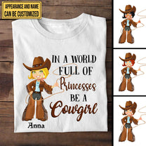 Personalized In The World Full Of Princesses Be A Cowgirl Shirt