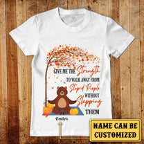 Personalized Give Me The Strength To Walk Away From Stupid People Without Slapping Them Shirt